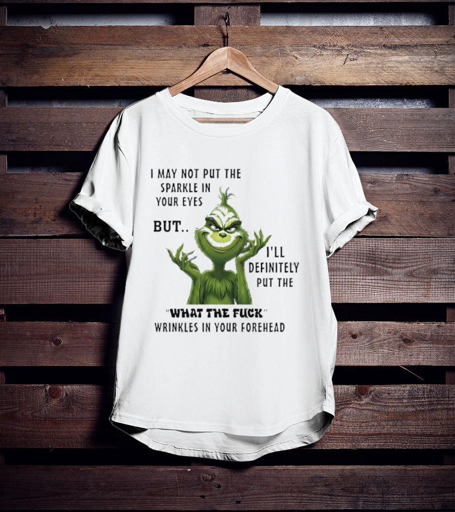 Grinch I'll Definitely Put The What The Fuck Wrinkles In Your Forehead T-Shirt