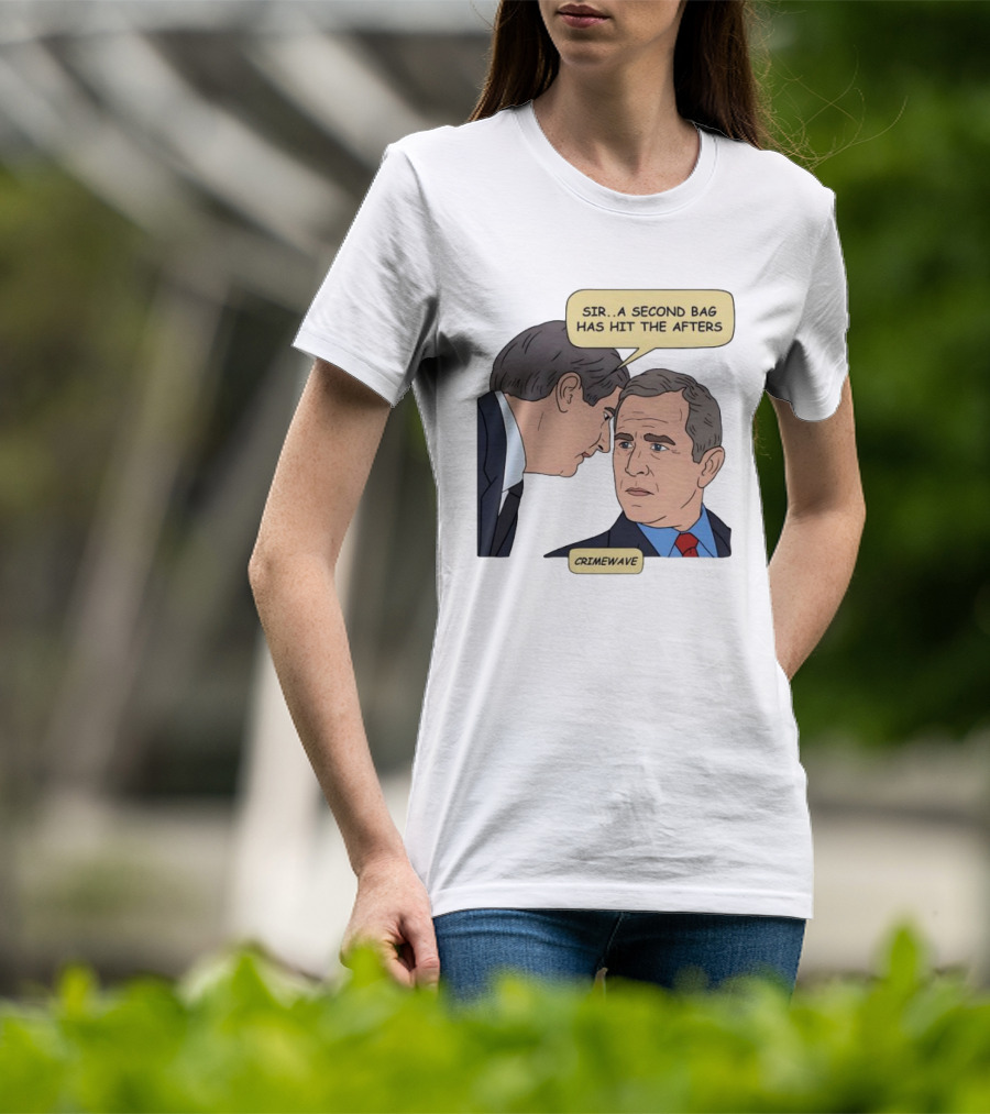 Sir A Second Bag Has Hit The Afters George W. Bush Crimewave T-Shirt
