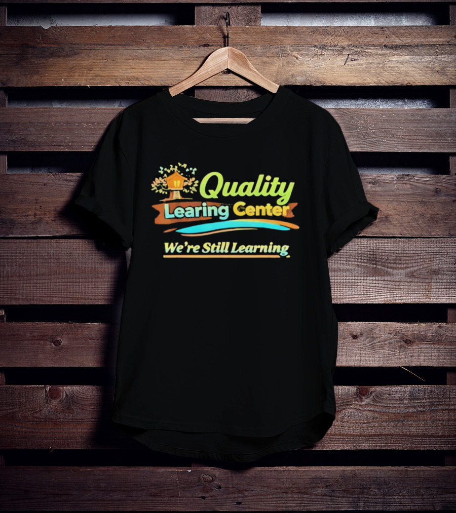 Quality Learning Center We Are Still Learning T-Shirt