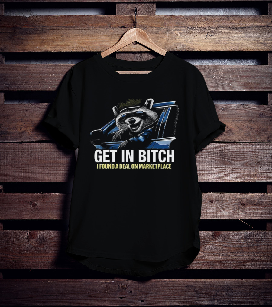 Get In Bitch I Found A Deal On Marketplace T-Shirt