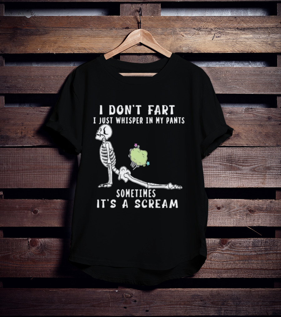 Skeleton I Don’t Fart I Just Whisper In My Pants Sometimes It’s A Scream T-Shirt