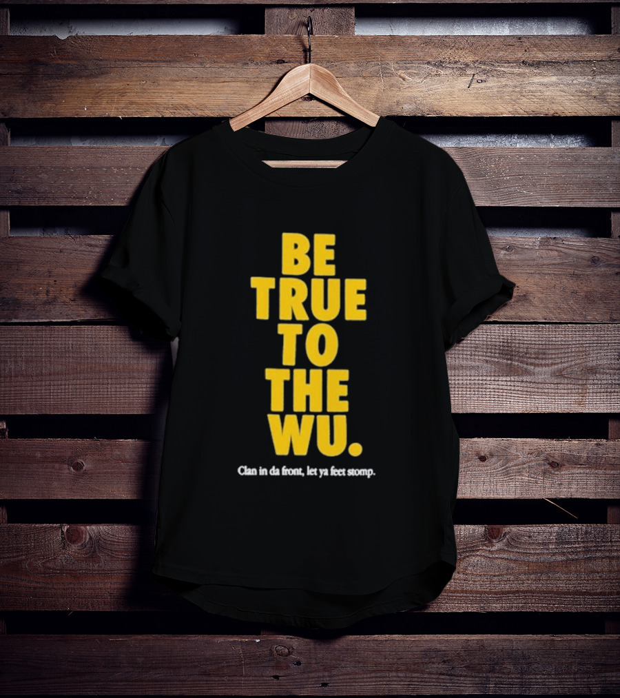 Be True To The Wu Clan In Da Front Let Ya Feet Stomp T-Shirt