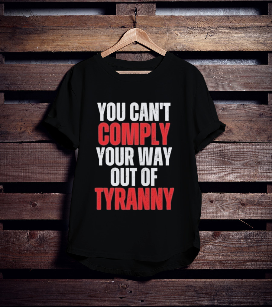 You Can't Comply Your Way Out Of Tyranny Bold Red And White T-Shirt
