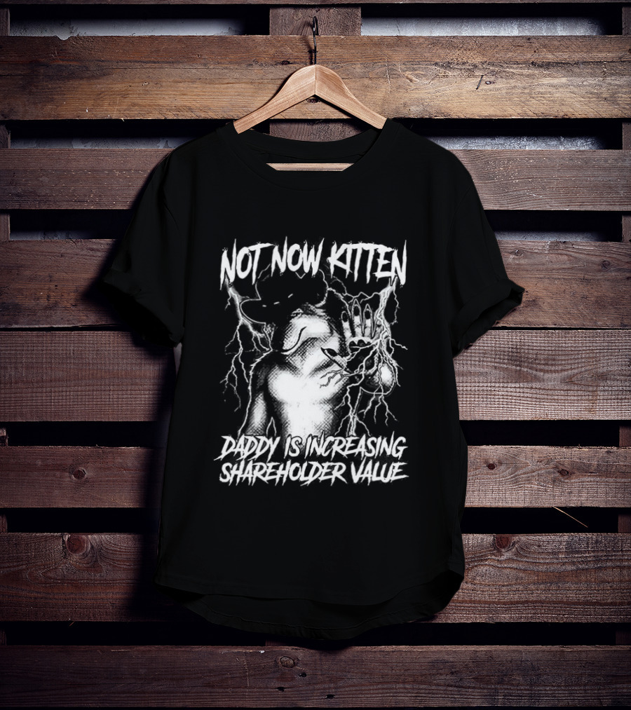 Not Now Kitten Daddy Is Increasing Shareholder Value The Old Fox Of Wall Street Sarcastic T-Shirt