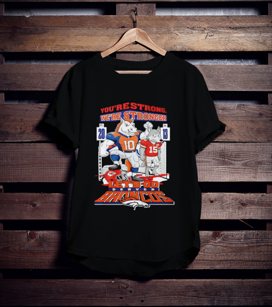 You’re Strong We’re Stronger Let’s Go Denver Broncos 20 13 Score T-Shirt