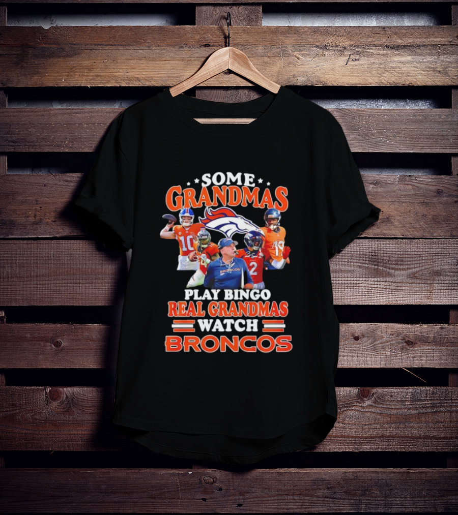 Some Grandmas Play Bingo Real Grandmas Broncos Denver Fan Dedication T-Shirt