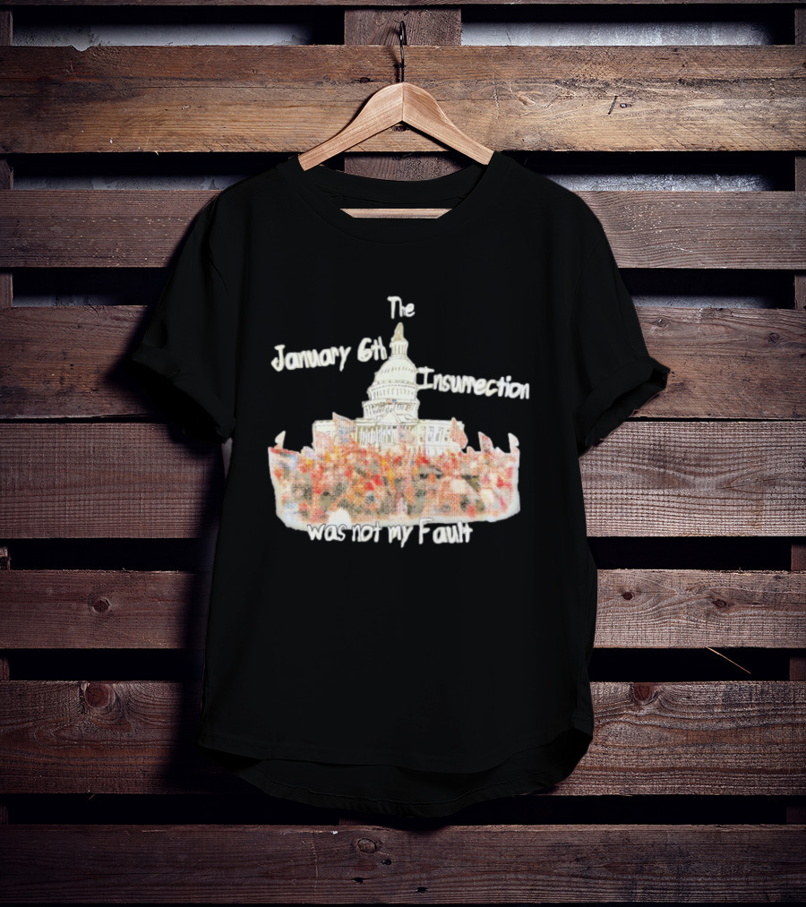 The January 6th Insurrection Was Not My Fault Capitol Building Crowd T-Shirt