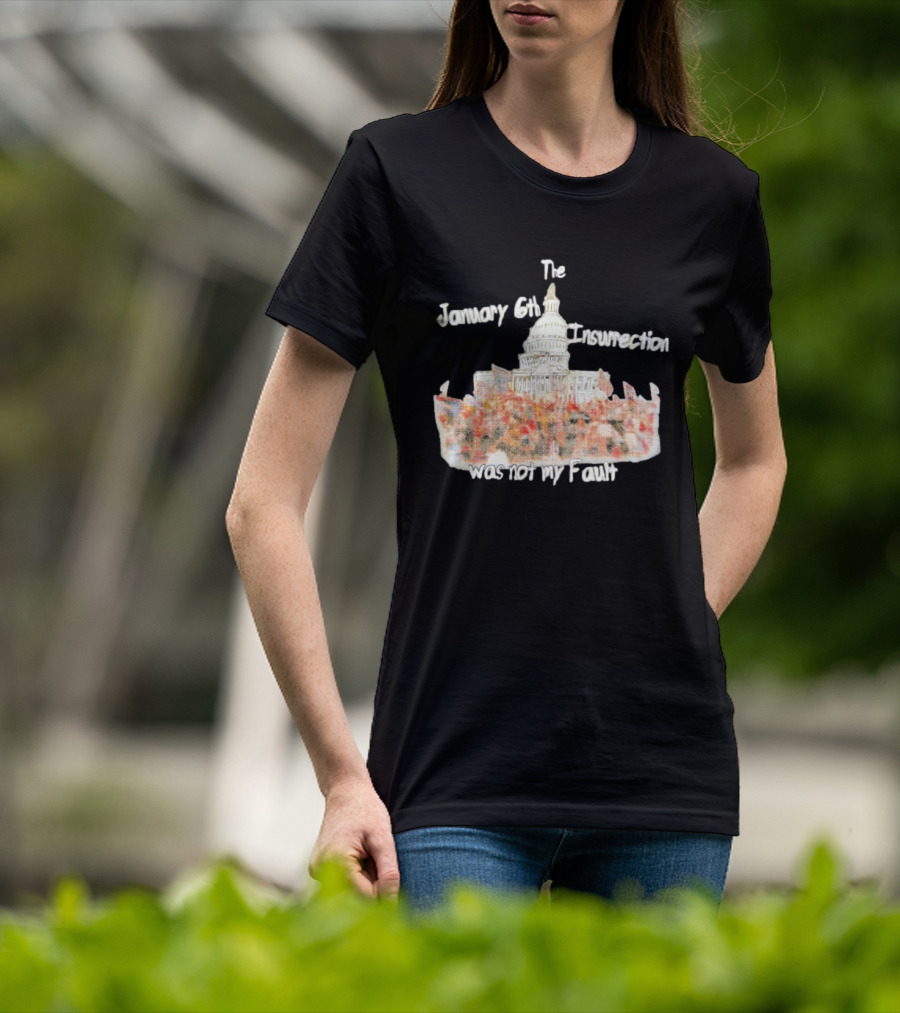 The January 6th Insurrection Was Not My Fault Capitol Building Crowd T-Shirt