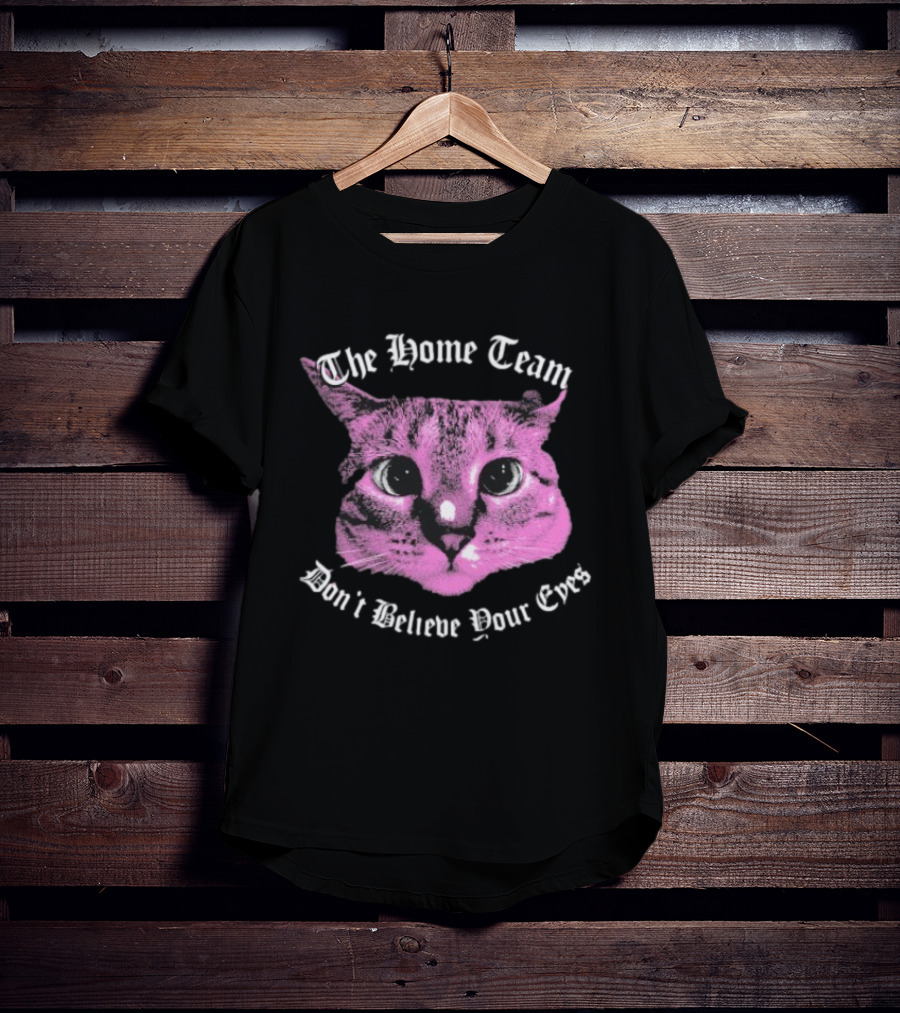 The Home Team Don’t Believe Pour Eyes Dan’s Cat T-Shirt