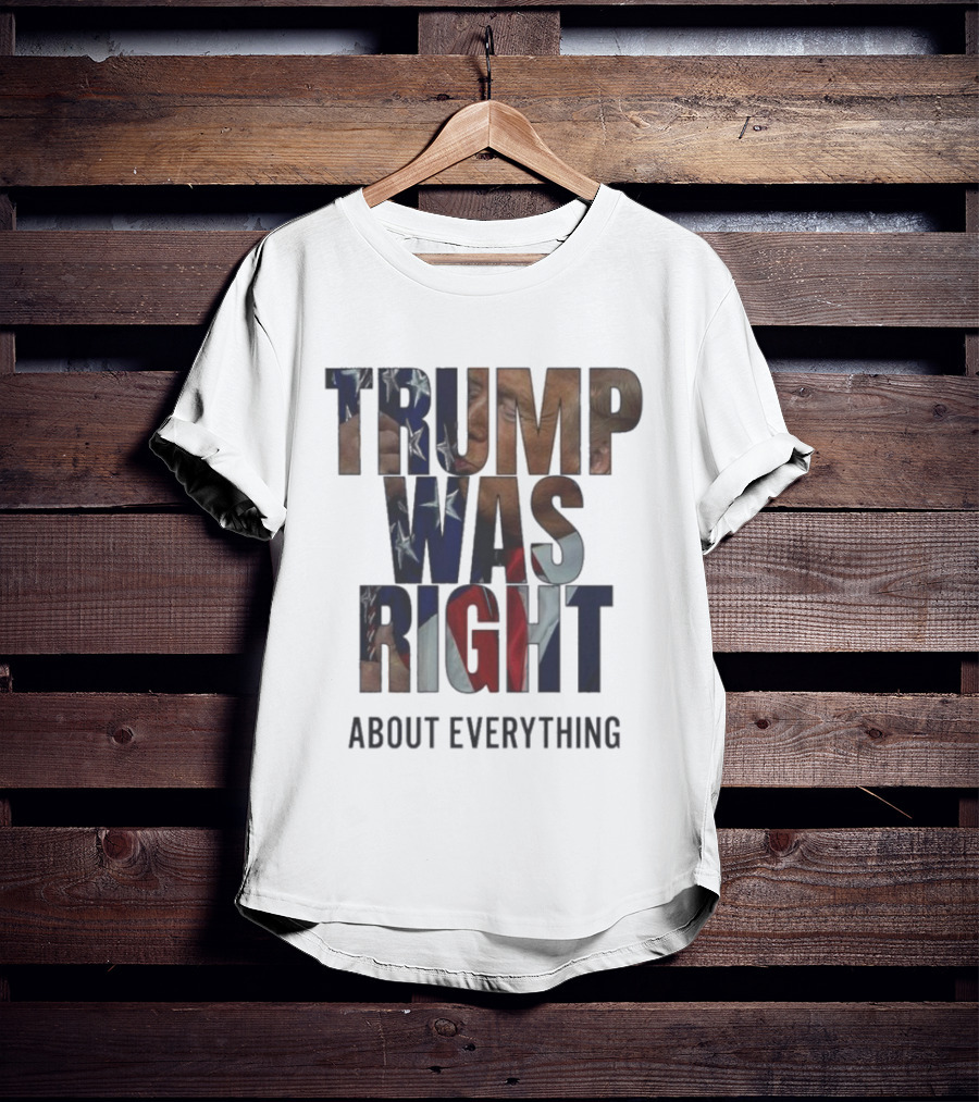 Trump Was Right About Everything American Flag T-Shirt