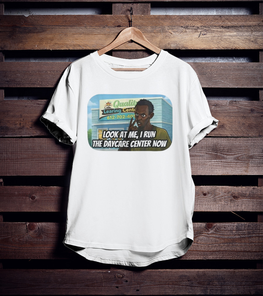 Quality Learning Center Look At Me I Run The Daycare Center Now 612 702 4015 T-Shirt