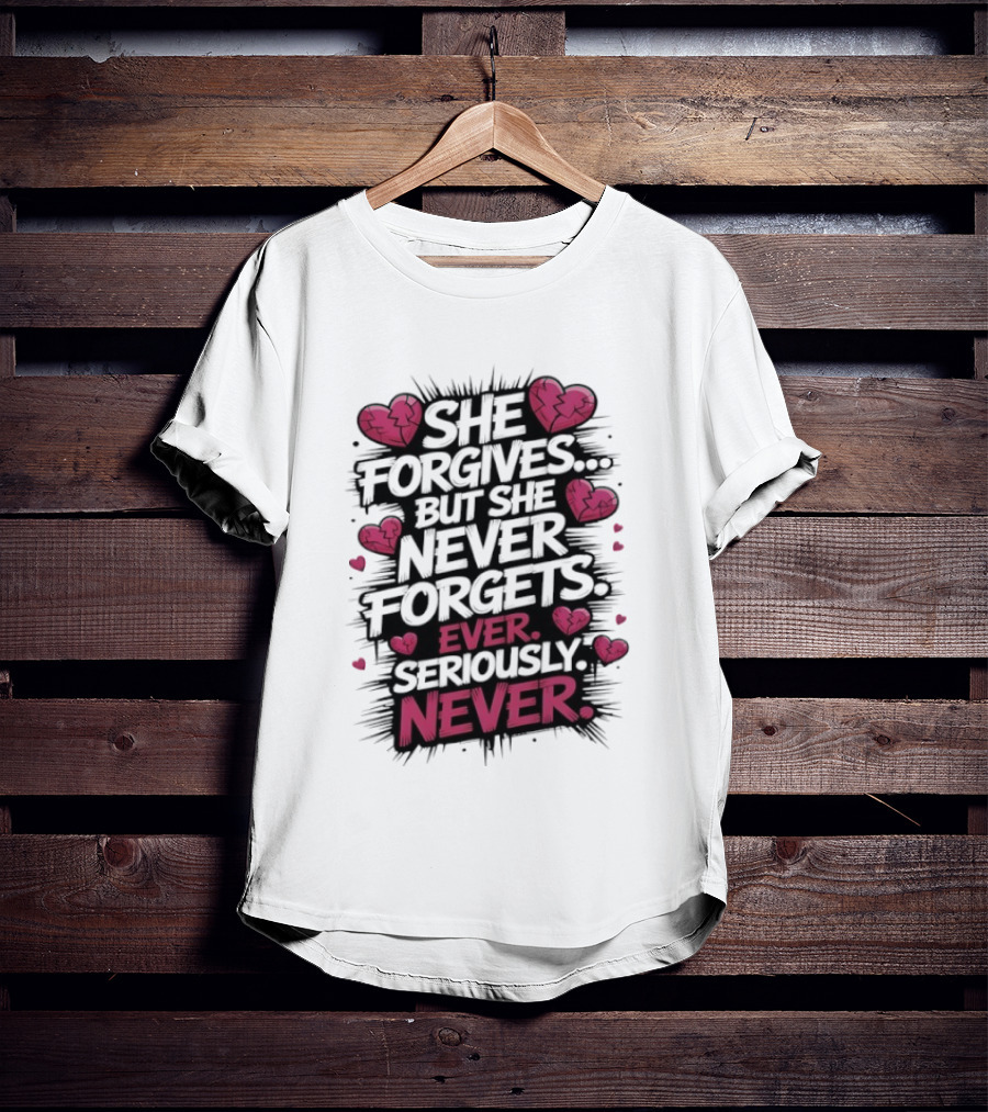 She Forgives But She Never Forgets Ever Seriously Never Broken Hearts T-Shirt