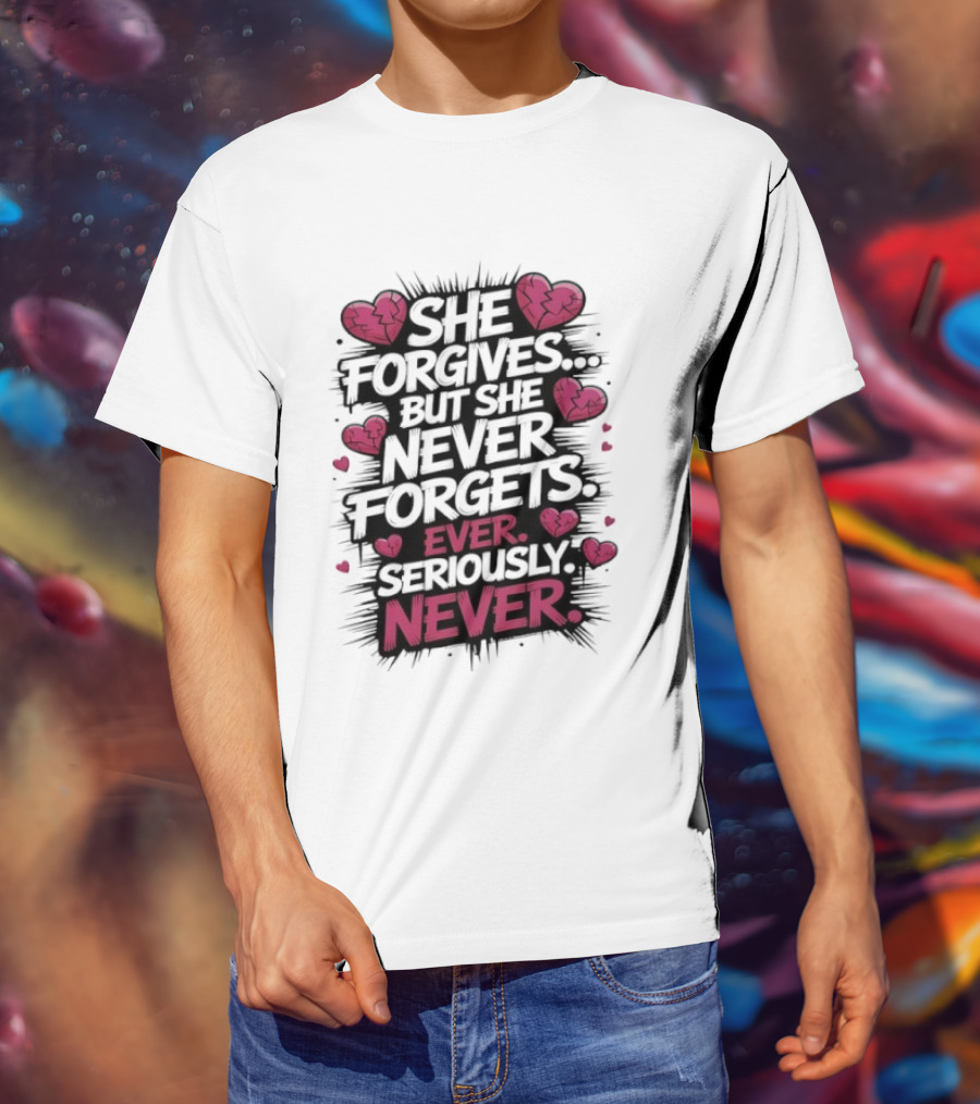 She Forgives But She Never Forgets Ever Seriously Never Broken Hearts T-Shirt