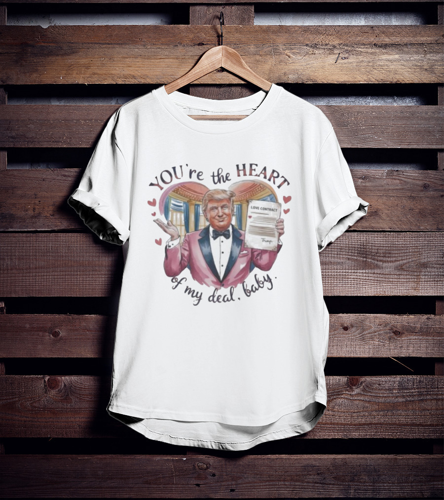 Trump Valentine You're The Heart Of My Deal Baby Love Contract T-Shirt