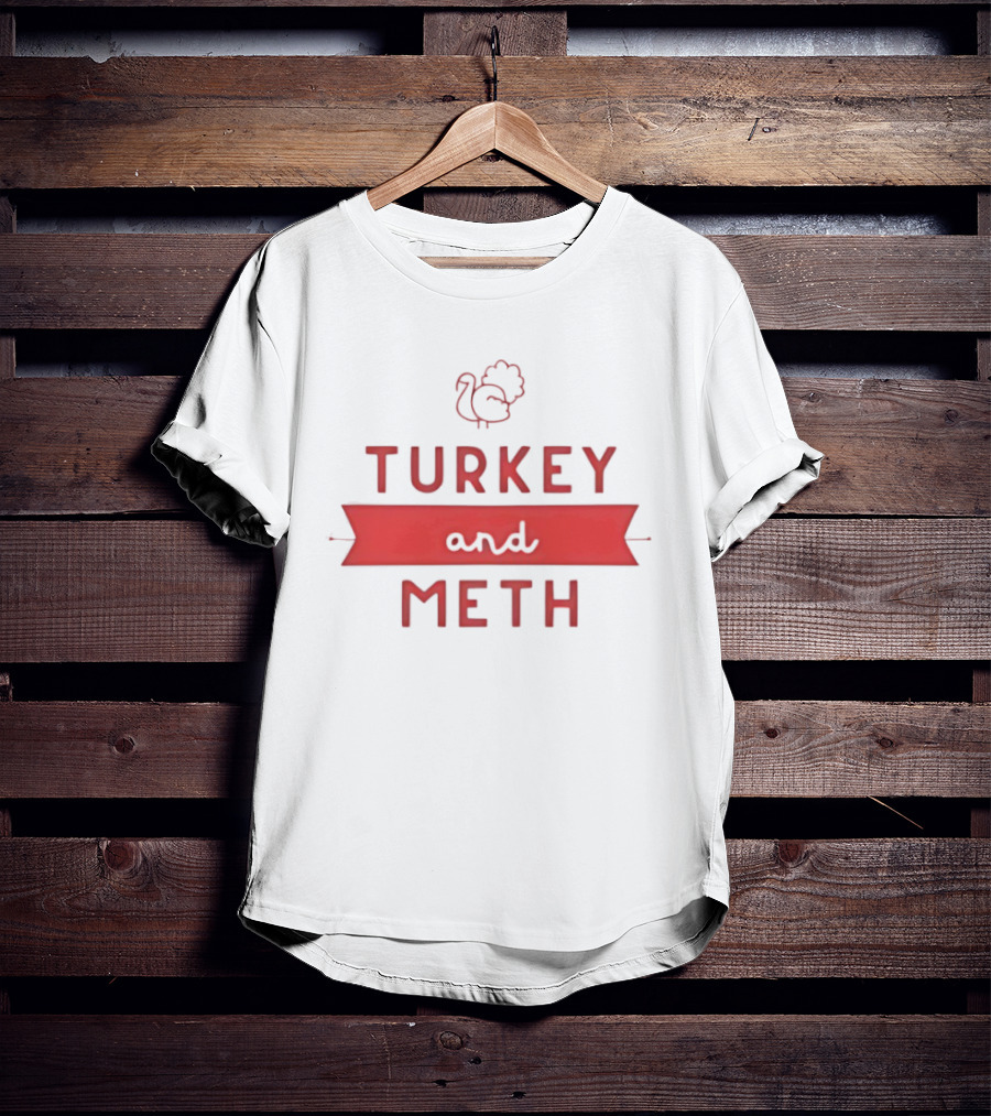 Turkey And Meth Funny Thanksgiving T-Shirt