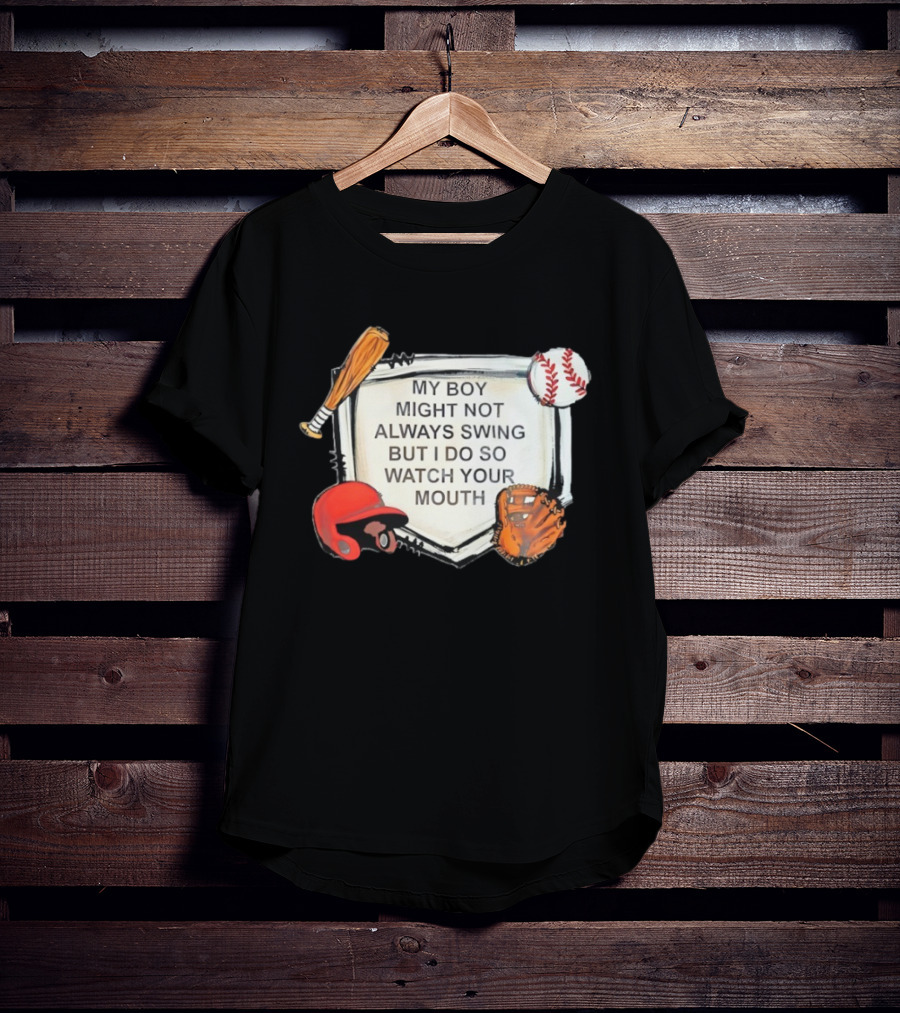 Baseball Bat Glove Helmet Home Plate My Boy Might Not Always Swing But I Do So Your Mouth T-Shirt