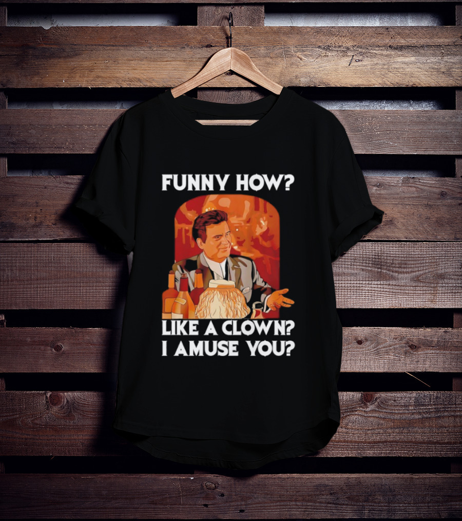 Funny How Like A Clown I Amuse You Joe Pesci Scene T-Shirt