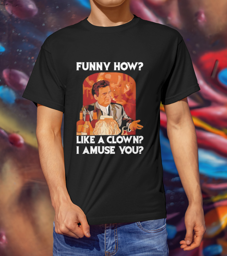 Funny How Like A Clown I Amuse You Joe Pesci Scene T-Shirt