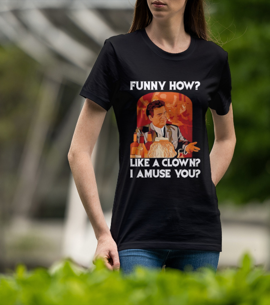 Funny How Like A Clown I Amuse You Joe Pesci Scene T-Shirt
