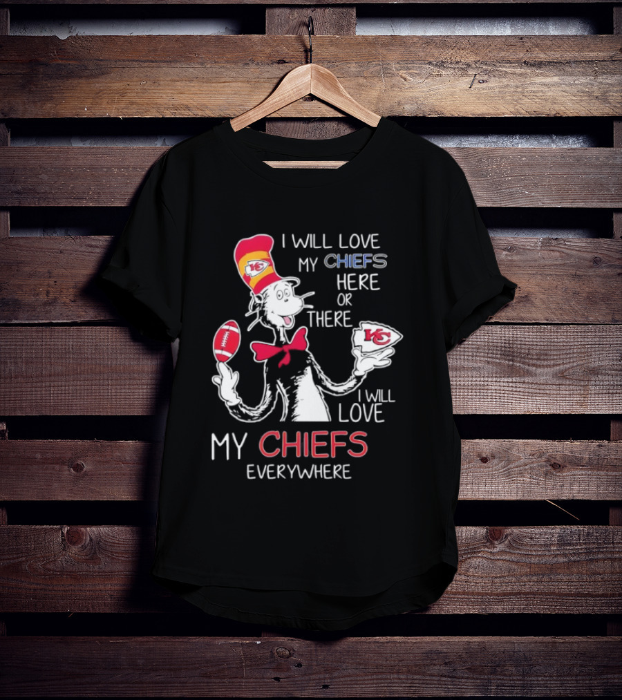 Cat In The Hat I Will Love My Chiefs Here Or There Everywhere Kansas City Chiefs T-Shirt