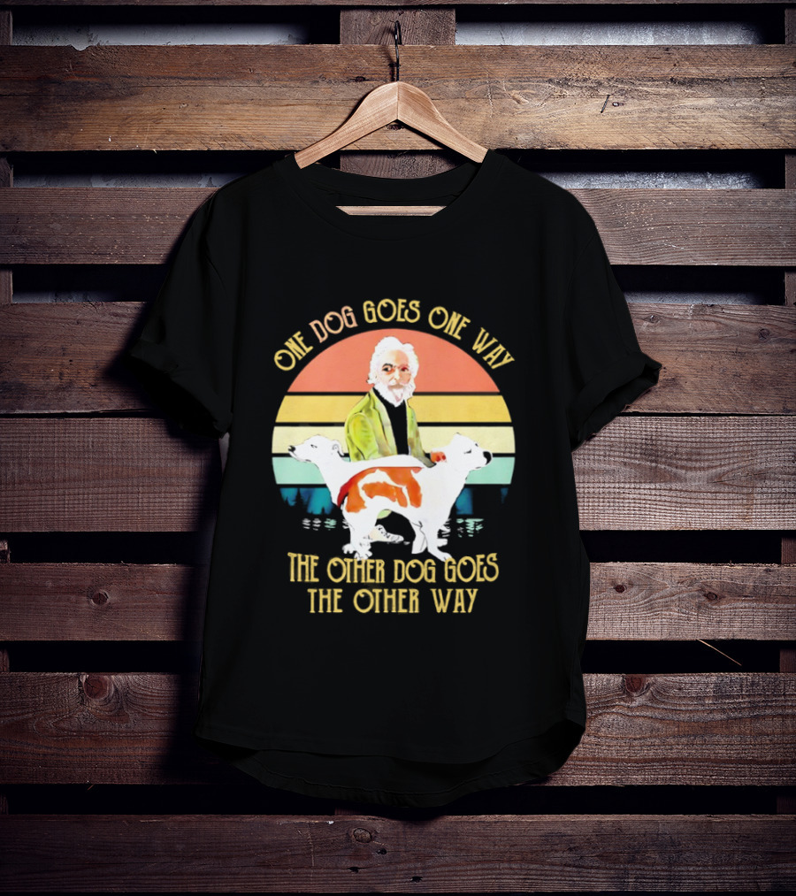 One Dog Goes One Way The Other Dog Goes The Other Way T-Shirt