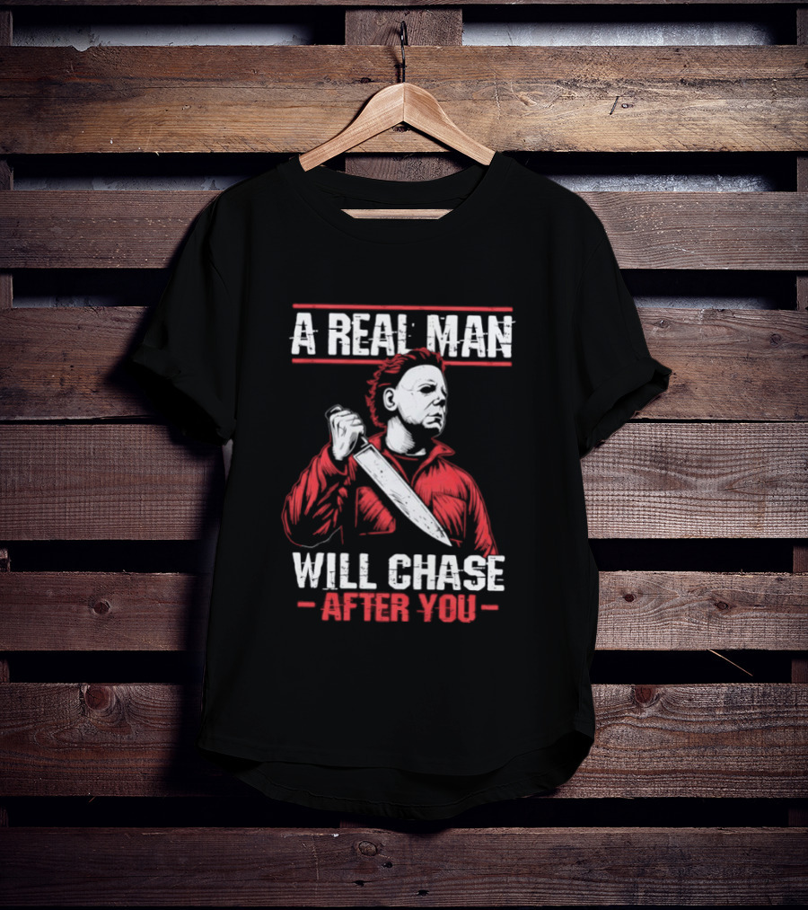 Michael Myers A Real Man Will Chase After You T-Shirt