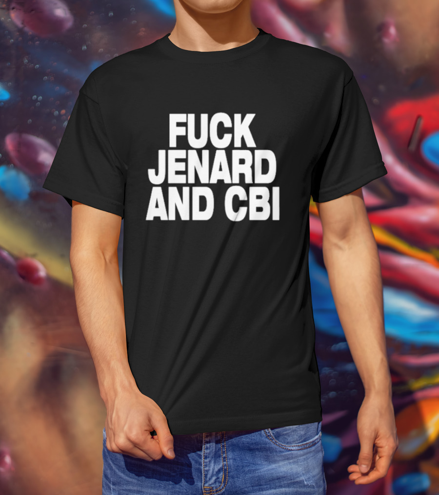 Fuck Jenard And CBI T-Shirt