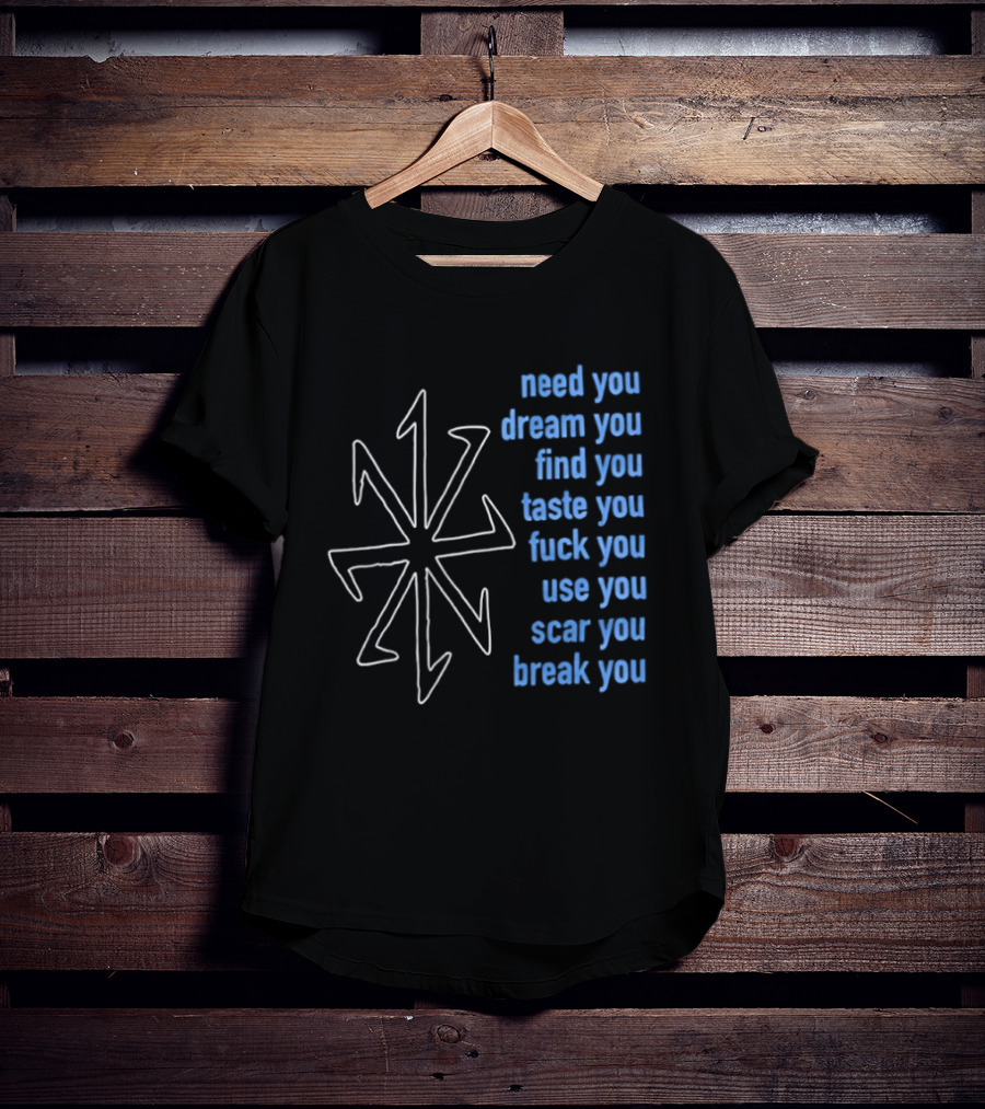 Nine Inch Nails Need You Dream You Find You Taste You Fck You Use You Scar You Break You T-Shirt
