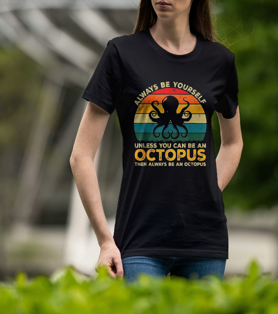 Always Be Yourself Unless You Can Be An Octopus Always Be An Octopus T-Shirt