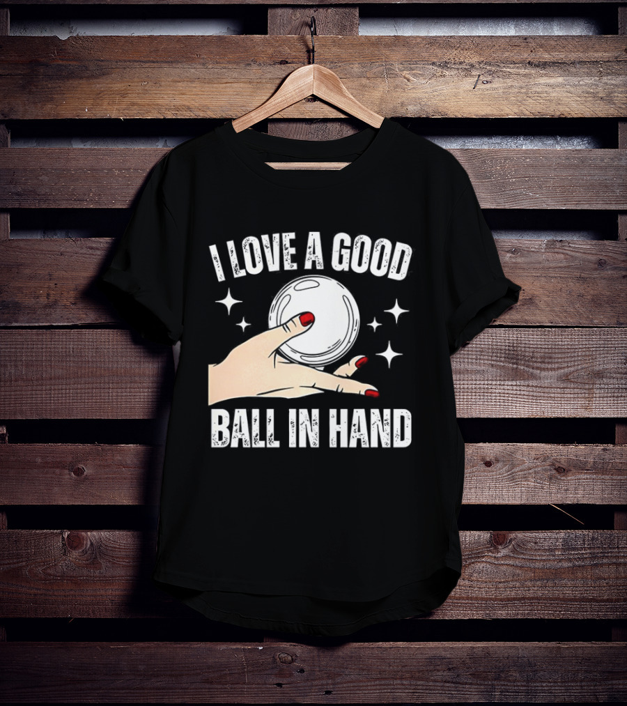 I Love A Good Ball In Hand Meme T-Shirt