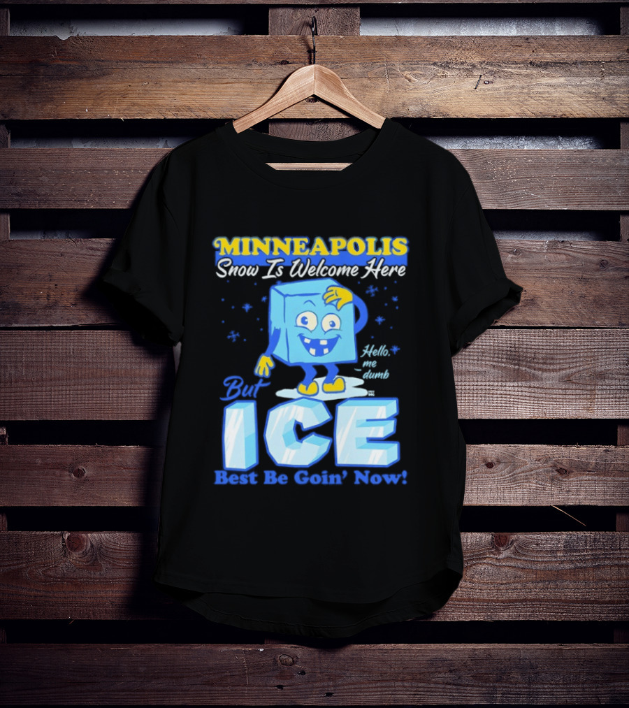 Minneapolis Snow Is Welcome Here Bye ICE Best Be Goin' Now Blocks Fun T-Shirt