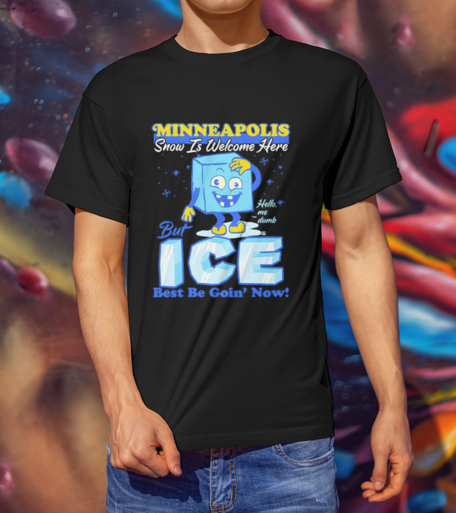 Minneapolis Snow Is Welcome Here Bye ICE Best Be Goin' Now Blocks Fun T-Shirt