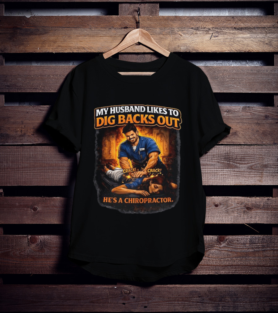 My Husband Likes To Dig Backs Out He's A Chiropractor Cracking Back Therapy T-Shirt