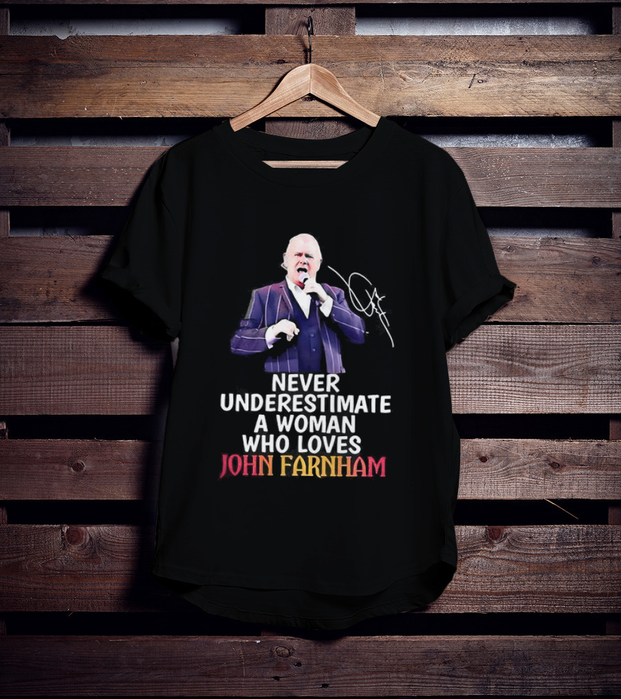 Never Underestimate A Woman Who Loves John Farnham Signature T-Shirt