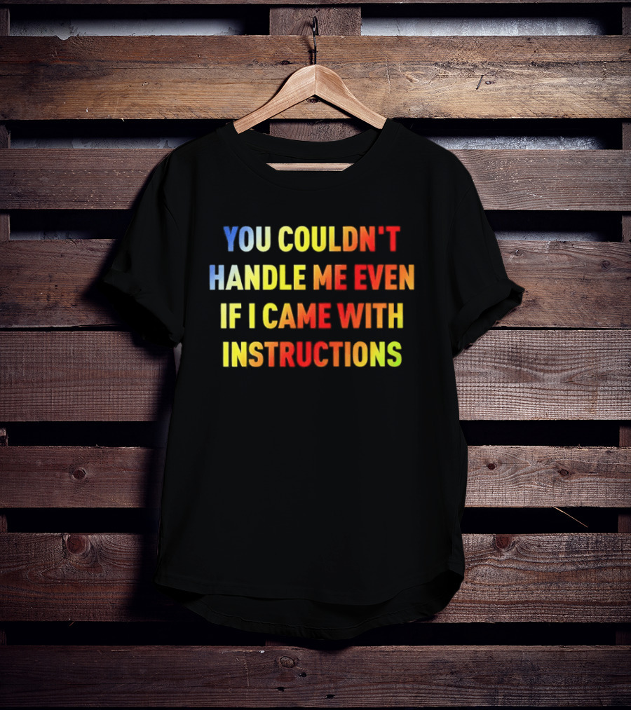 You Couldn't Handle Me Even If I Came With Instructions Colorful T-Shirt
