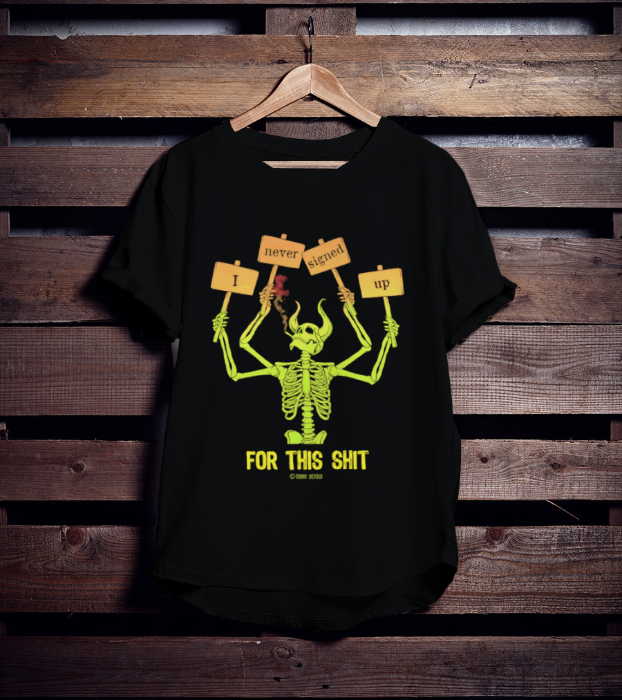Skeleton Never Signed Up For This Shit T-Shirt