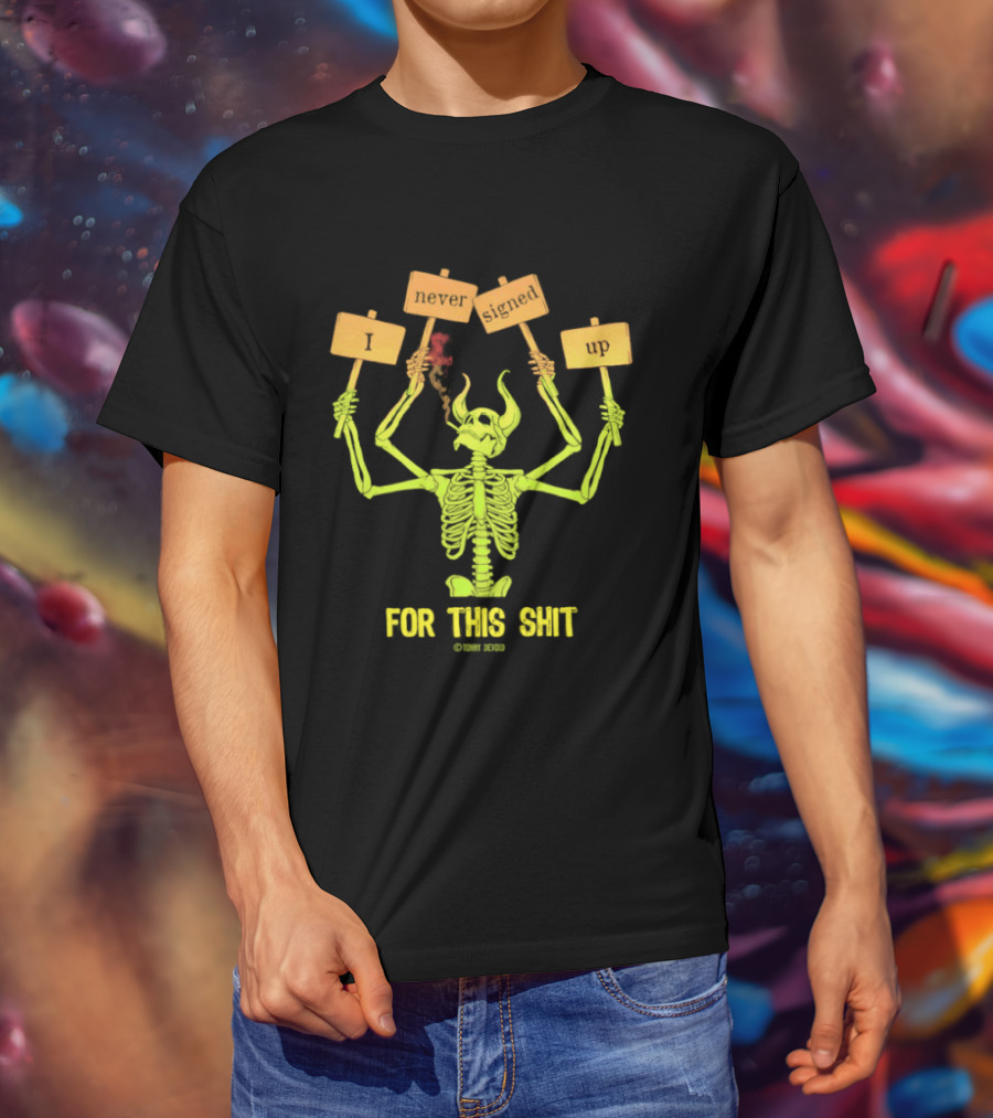 Skeleton Never Signed Up For This Shit T-Shirt