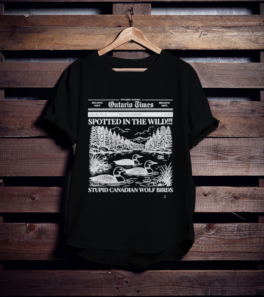 Ontario Times Spotted In The Wild Stupid Canadian Wolf Birds T-Shirt
