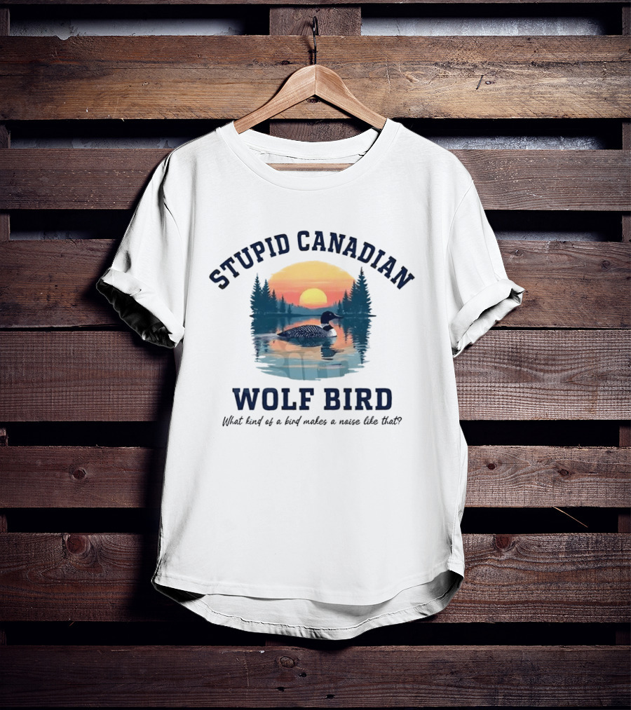 Stupid Canadian Wolf Bird What Kind Of A Bird Makes A Noise Like That Sunset Lake Scene T-Shirt