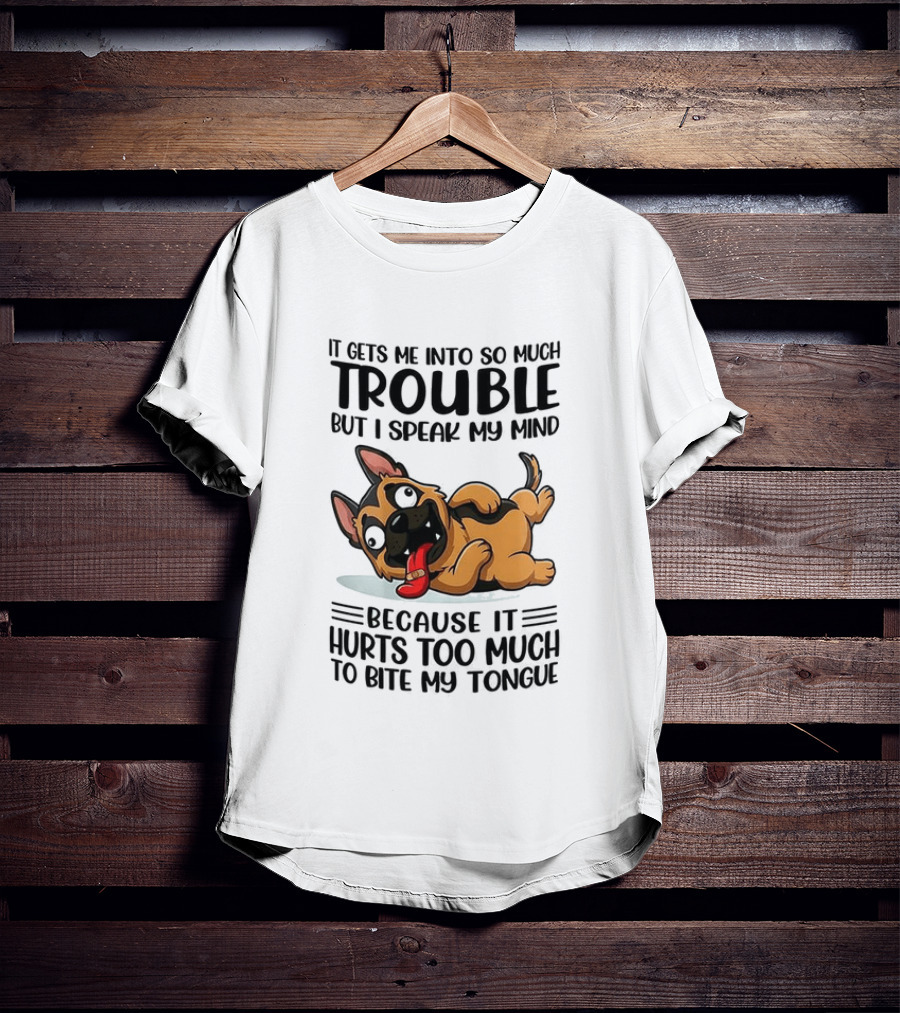 It Gets Me Into Trouble I Speak My Mind Because It Hurts Too Much To Bite My Tongue German Shepherd Meme T-Shirt