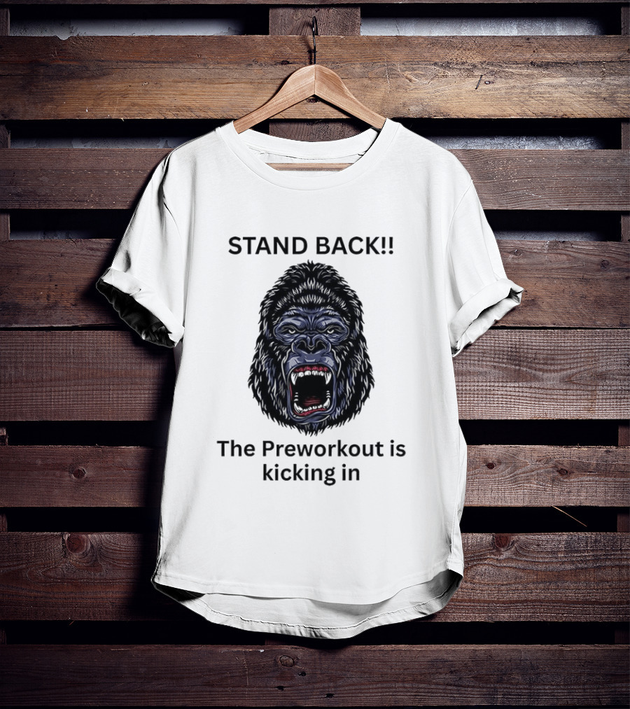 Stand Back The Preworkout Is Kicking In Gorilla Face T-Shirt