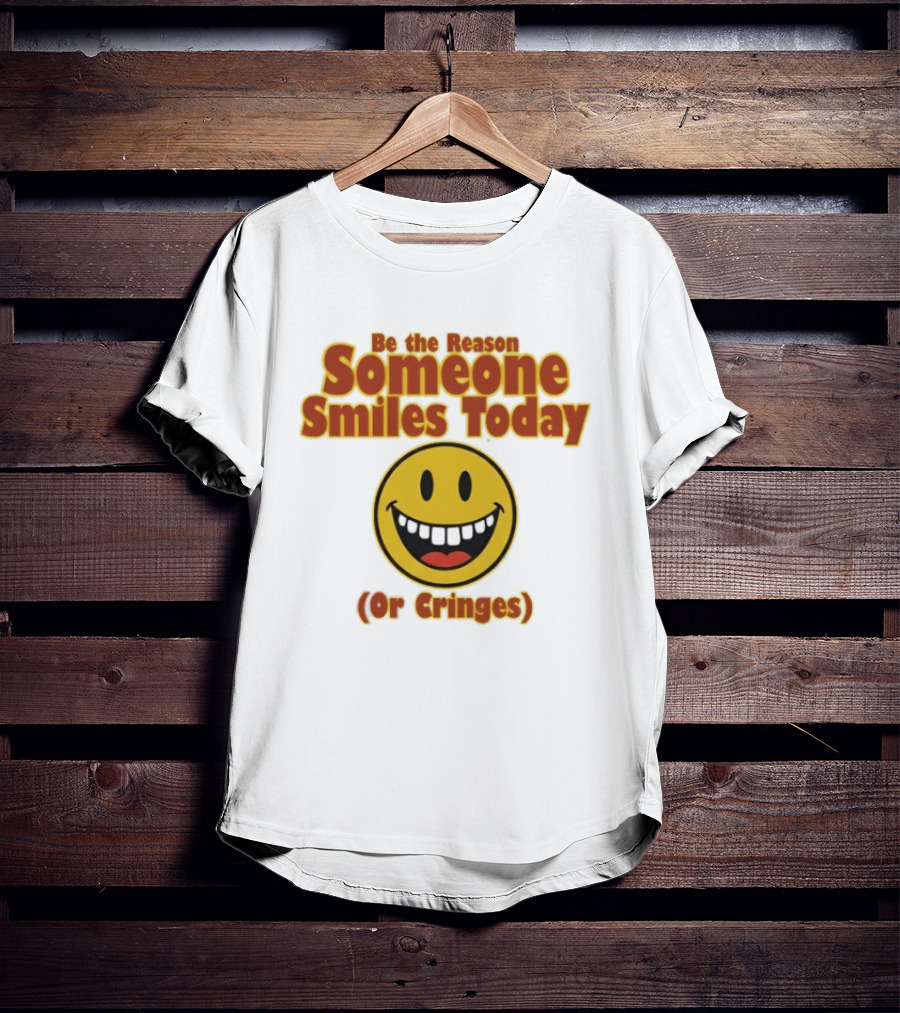 Be The Reason Someone Smiles Today Or Cringes Yellow Smiley Face T-Shirt