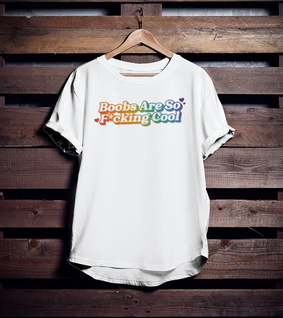 Boobs Are So F*cking Cool Rainbow Hearts T-Shirt