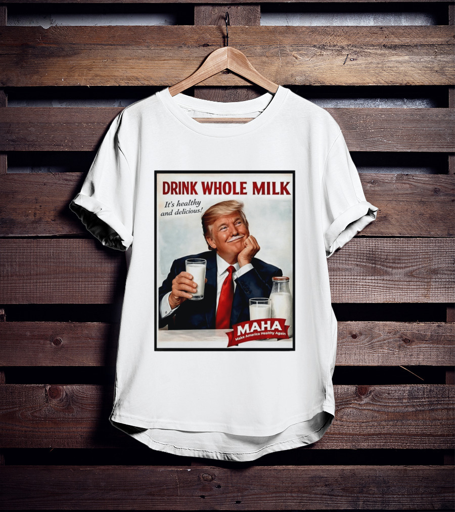 Drink Whole Milk Donald Trump It's Healthy And Delicious MAHA Make America Healthy Again T-Shirt