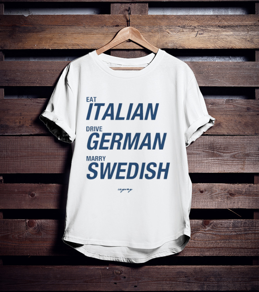 Eat Italian Drive German Marry Swedish T-Shirt
