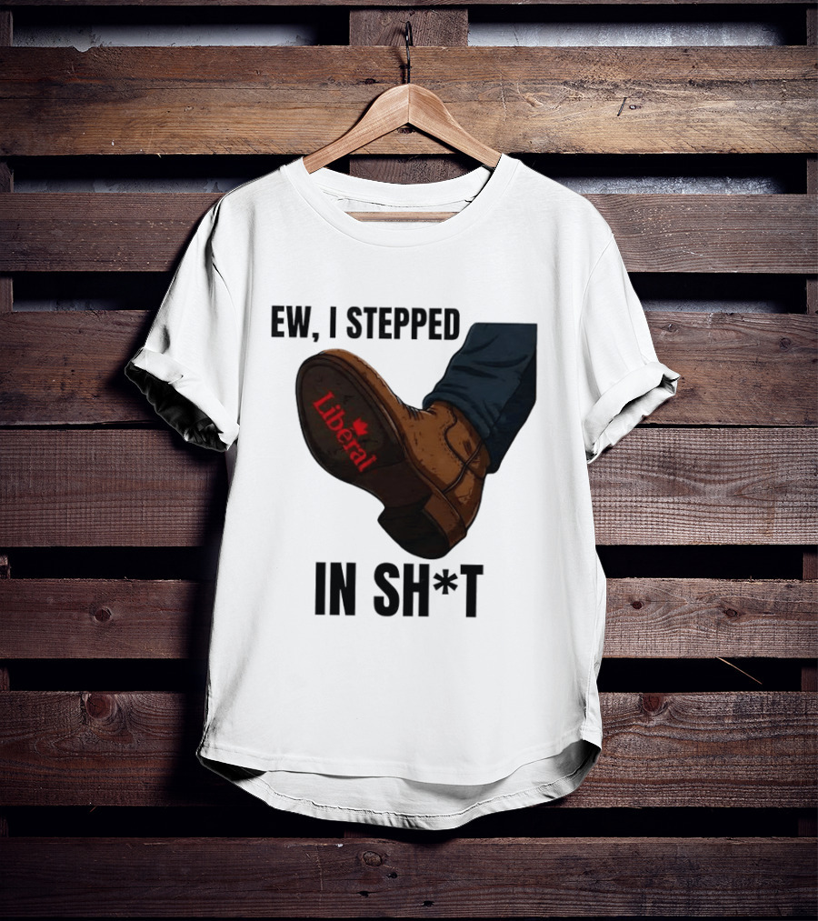 Ew I Stepped In Shit Liberal Maple Leaf Political Satire T-Shirt