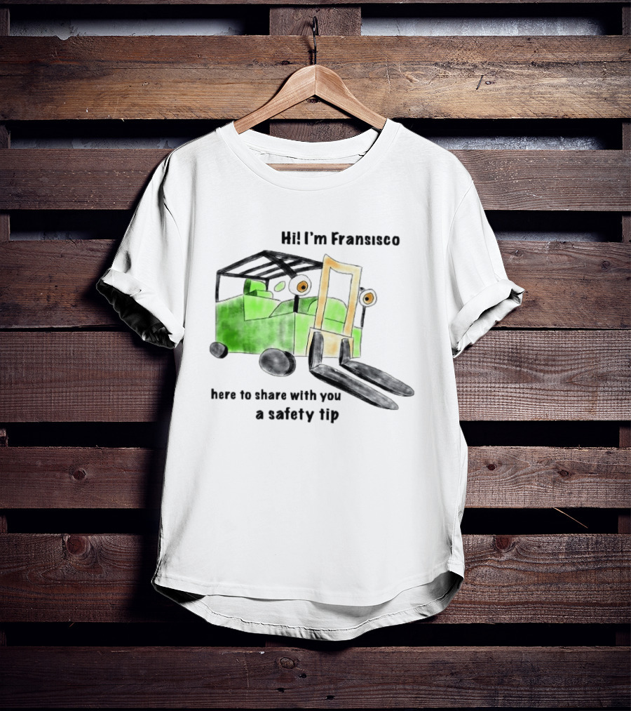 Hi I'm Francisco Here To Share With You A Safety Tip Forklift T-Shirt