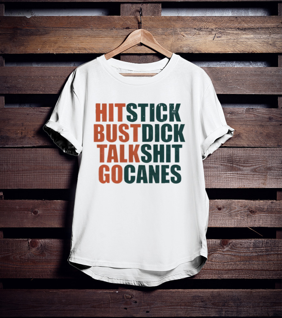 Hit Stick Bust Dick Talk Shit Go Canes Miami Hurricanes T-Shirt