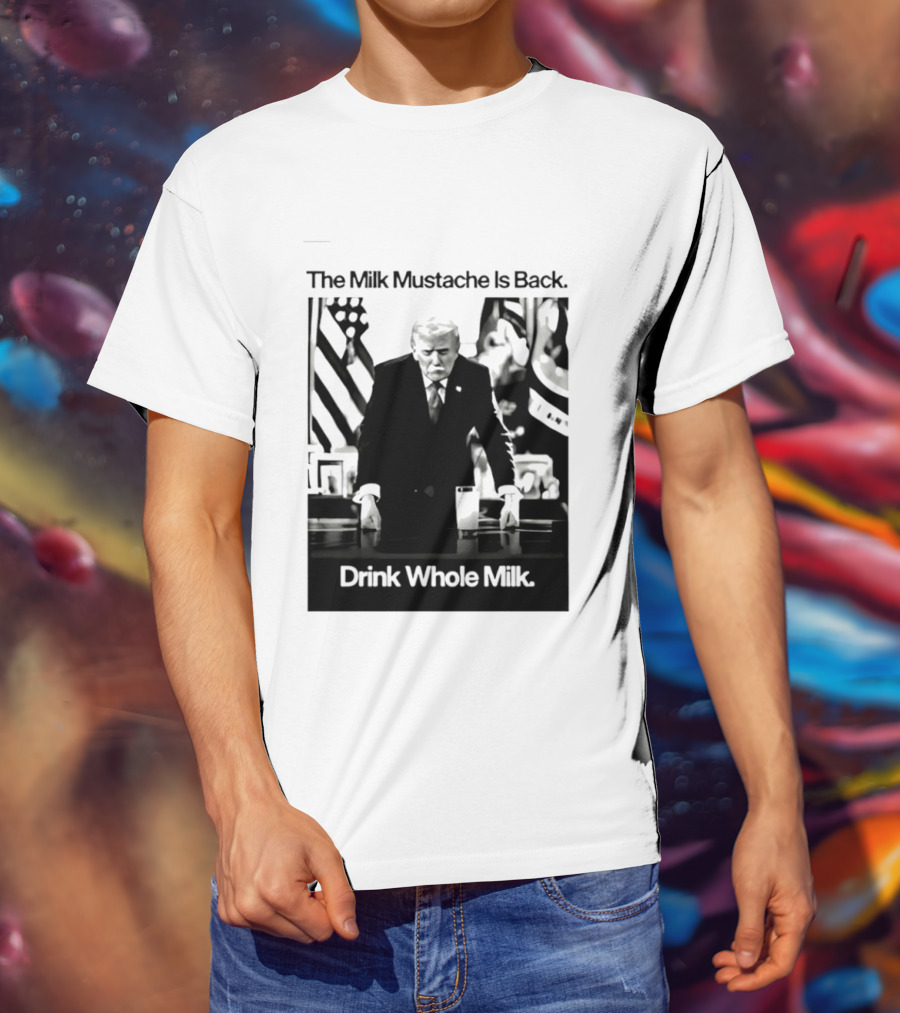 The Milk Mustache Is Back Drink Whole Milk Political Humor T-Shirt
