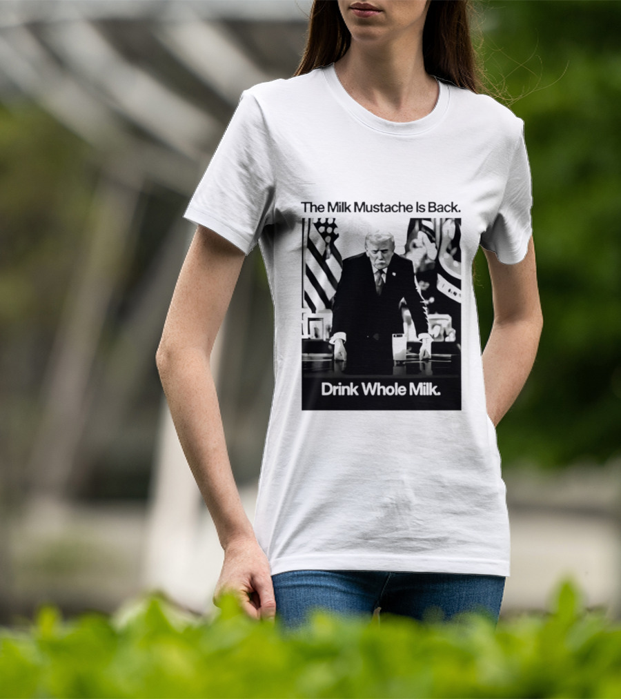 The Milk Mustache Is Back Drink Whole Milk Political Humor T-Shirt